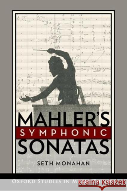 Mahler's Symphonic Sonatas Seth Monahan 9780199303465 Oxford University Press, USA