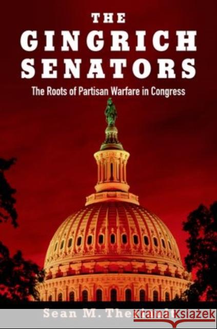 The Gingrich Senators: The Roots of Partisan Warfare in Congress Theriault 9780199307456 Oxford University Press, USA