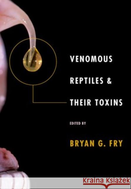 Venomous Reptiles and Their Toxins: Evolution, Pathophysiology, and Biodiscovery Fry, Bryan 9780199309399 Oxford University Press, USA