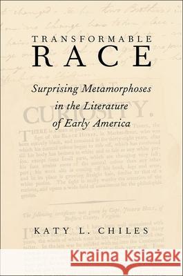 Transformable Race: Surprising Metamorphoses in the Literature of Early America Katy L. Chiles 9780199313501 Oxford University Press, USA