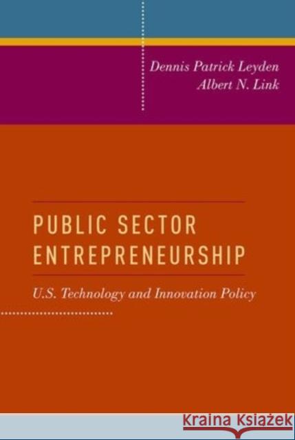 Public Sector Entrepreneurship: U.S. Technology and Innovation Policy Dennis Patrick Leyden Albert N. Link 9780199313853