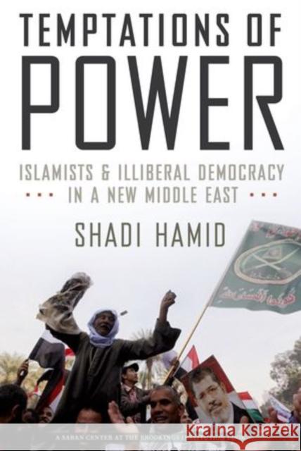 Temptations of Power: Islamists and Illiberal Democracy in a New Middle East Hamid, Shadi 9780199314058 Oxford University Press, USA