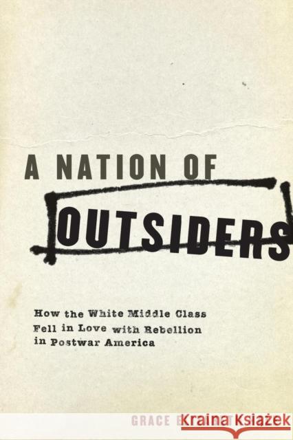 A Nation of Outsiders: How the White Middle Class Fell in Love with Rebellion in Postwar America Hale, Grace Elizabeth 9780199314584 Oxford University Press, USA