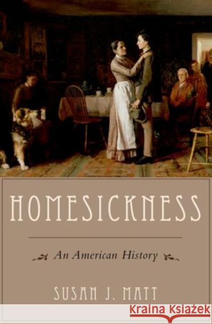 Homesickness: An American History Matt, Susan J. 9780199314607