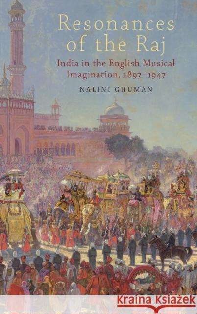 Resonances of the Raj: India in the English Musical Imagination,1897-1947 Ghuman, Nalini 9780199314898