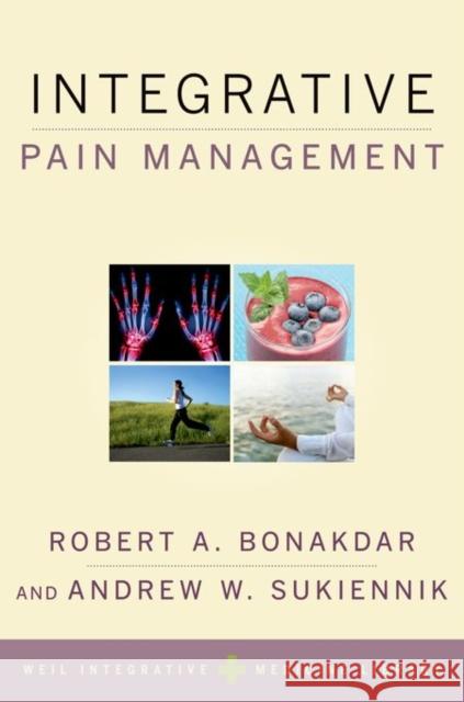 Integrative Pain Management Robert Alan Bonakdar Andrew W. Sukiennik Robert A. Bonakdar 9780199315246 Oxford University Press, USA