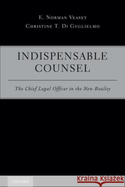 Indispensable Counsel: The Chief Legal Officer in the New Reality Veasey, E. Norman 9780199315604 Oxford University Press, USA