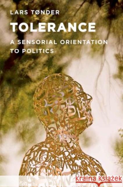 Tolerance: A Sensorial Orientation to Politics Tønder, Lars 9780199315819 Oxford University Press, USA