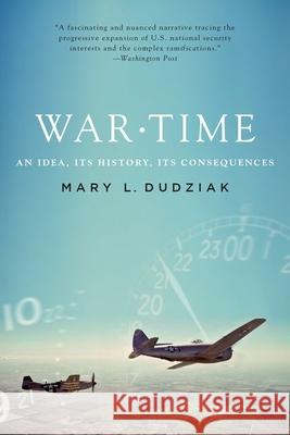 War Time: An Idea, Its History, Its Consequences Mary L. Dudziak 9780199315857 Oxford University Press, USA