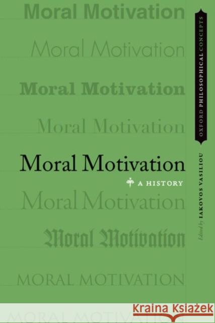 Moral Motivation: A History Iakovos Vasiliou 9780199316571 Oxford University Press, USA