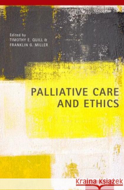 Palliative Care and Ethics Timothy E. Quill Franklin G. Miller 9780199316670 Oxford University Press, USA