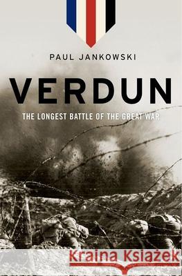 Verdun: The Longest Battle of the Great War Paul Jankowski 9780199316892 Oxford University Press, USA