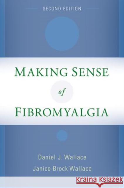 Making Sense of Fibromyalgia Daniel J. Wallace Janice Brock Wallace 9780199321766 Oxford University Press, USA