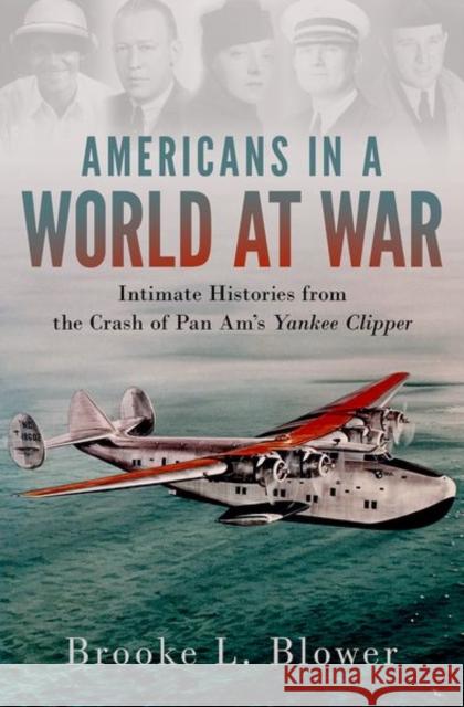 Americans in a World at War: Intimate Histories from the Crash of Pan Am\'s Yankee Clipper Brooke L. (Associate Professor of History, Associate Professor of History, Boston University) Blower 9780199322008