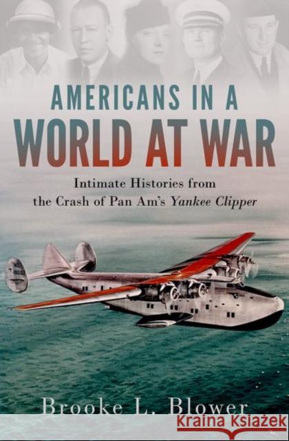 Americans in a World at War: Intimate Histories from the Crash of Pan Am\'s Yankee Clipper Brooke L. Blower 9780199322008