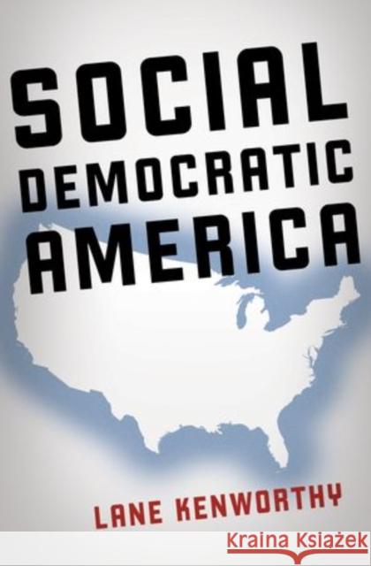 Social Democratic America Lane Kenworthy 9780199322510