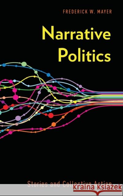Narrative Politics: Stories and Collective Action Mayer, Frederick W. 9780199324460 Oxford University Press, USA