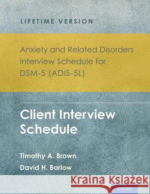 Anxiety and Related Disorders Interview Schedule for Dsm-5(r) (Adis-5l) - Lifetime Version: Client Interview Schedule 5-Copy Set Timothy A. Brown David H. Barlow 9780199324774