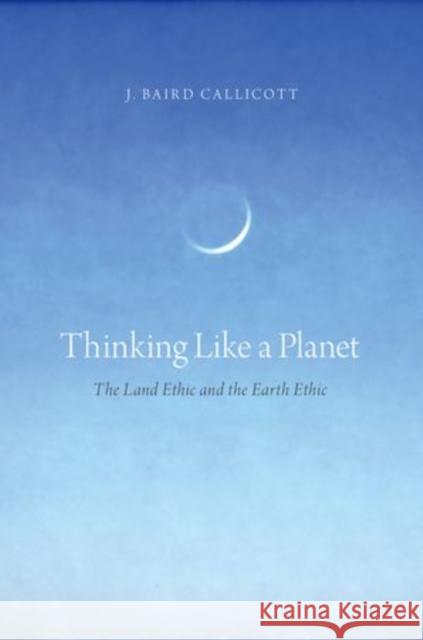 Thinking Like a Planet: The Land Ethic and the Earth Ethic Callicott, J. Baird 9780199324897