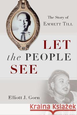 Let the People See: The Story of Emmett Till Elliot Gorn 9780199325122