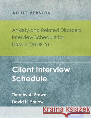 Anxiety and Related Disorders Interview Schedule for Dsm-5 (Adis-5)(R) - Adult Version: Client Interview Schedule 5-Copy Set Timothy A. Brown David H. Barlow 9780199325160 Oxford University Press, USA