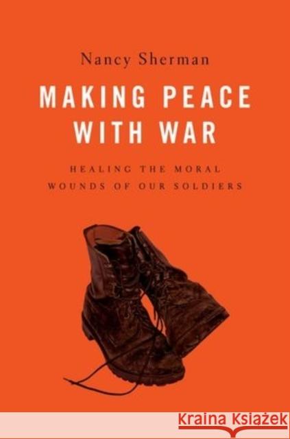 Afterwar: Healing the Moral Wounds of Our Soldiers Sherman, Nancy 9780199325276 Oxford University Press, USA