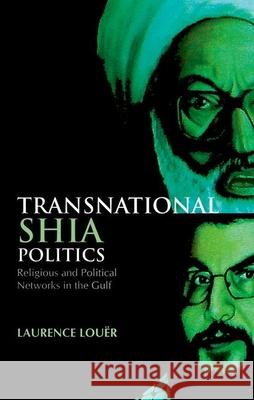 Transnational Shia Politics: Religious and Political Networks in the Gulf Laurence Louer 9780199326563 Oxford University Press Publication