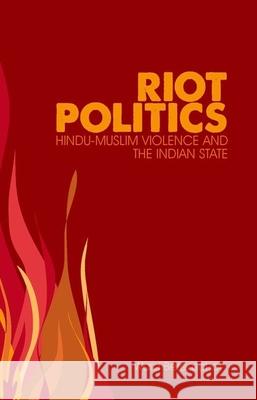 Riot Politics: Hindu-Muslim Violence and the Indian State Ward Berenschot 9780199327331