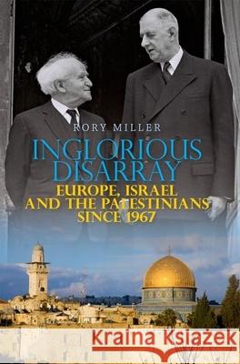 Inglorious Disarray: Europe, Israel and the Palestinians Since 1967 Rory Miller 9780199327492 Oxford University Press Publication