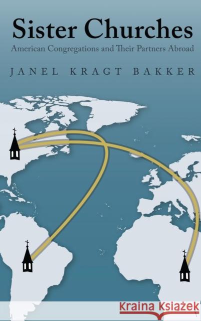 Sister Churches: American Congregations and Their Partners Abroad Bakker, Janel Kragt 9780199328208 Oxford University Press, USA