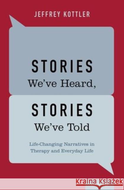 Stories We've Heard, Stories We've Told: Life-Changing Narratives in Therapy and Everyday Life Kottler, Jeffrey 9780199328253