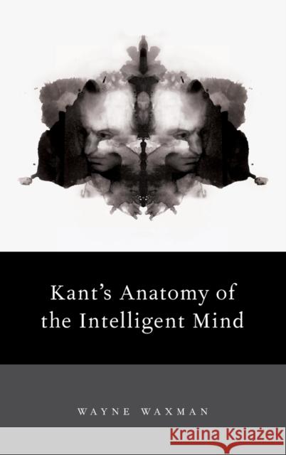 Kant's Anatomy of the Intelligent Mind Wayne Waxman 9780199328314 Oxford University Press, USA