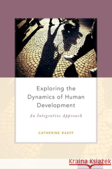 Exploring the Dynamics of Human Development: An Integrative Approach Catherine Raeff 9780199328413 Oxford University Press, USA