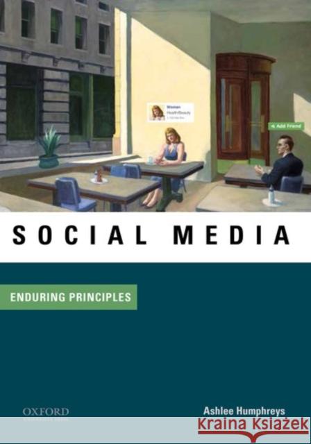 Social Media: Enduring Principles Ashlee (Associate Professor, Associate Professor, Northwestern University) Humphreys 9780199328437