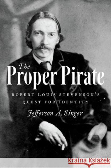 The Proper Pirate: Robert Louis Stevenson's Quest for Identity Jefferson A. Singer 9780199328543
