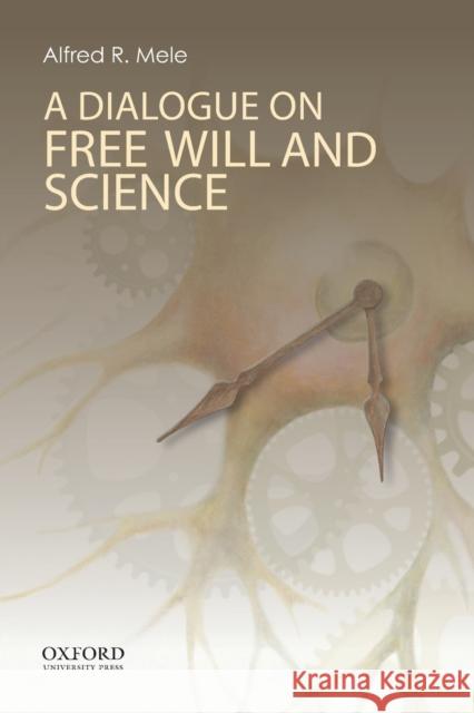 A Dialogue on Free Will and Science Alfred R. Mele 9780199329298