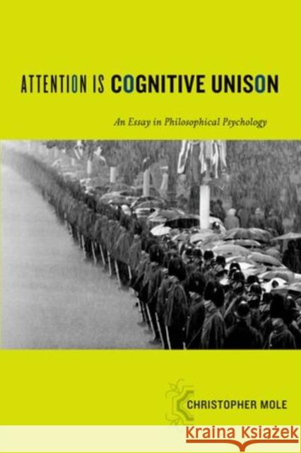 Attention Is Cognitive Unison: An Essay in Philosophical Psychology Mole, Christopher 9780199330300 Oxford University Press, USA