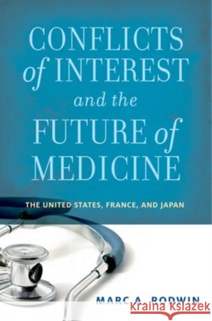 Conflicts of Interest and the Future of Medicine: The United States, France, and Japan Rodwin, Marc A. 9780199330430 Oxford University Press, USA