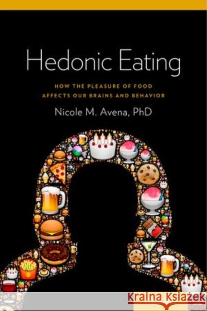 Hedonic Eating: How the Pleasure of Food Affects Our Brains and Behavior Nicole M. Avena 9780199330454 Oxford University Press, USA