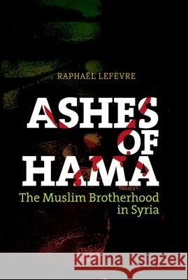 Ashes of Hama: The Muslim Brotherhood in Syria Raphael LeFevre 9780199330621 Oxford University Press Inc