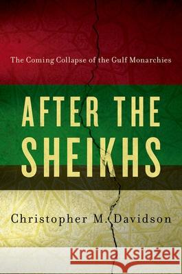 After the Sheikhs: The Coming Collapse of the Gulf Monarchies Christopher Davidson 9780199330645 Oxford University Press, USA