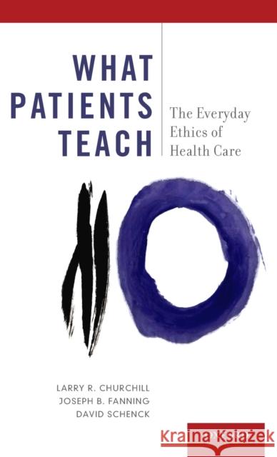 What Patients Teach: The Everyday Ethics of Health Care Churchill, Larry R. 9780199331185 Oxford University Press, USA