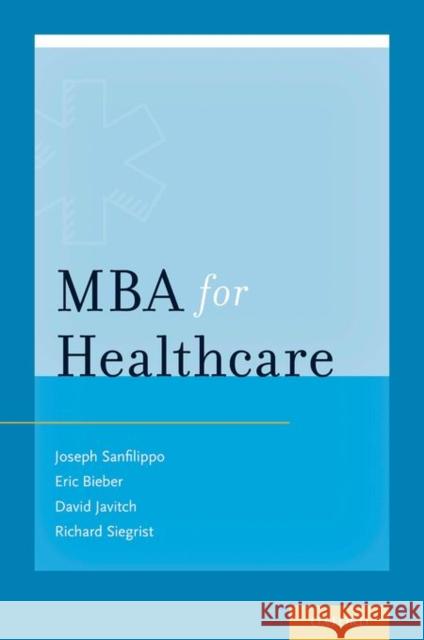 MBA for Healthcare J. S. Sanfilippo Eric J. Bieber David Javitch 9780199332052 Oxford University Press, USA