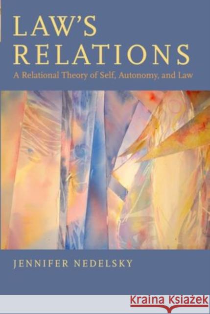 Law's Relations: A Relational Theory of Self, Autonomy, and Law Nedelsky, Jennifer 9780199332168