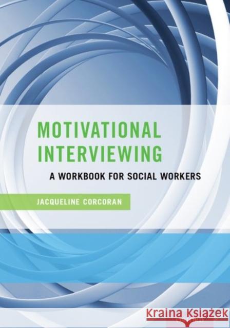 Motivational Interviewing: A Workbook for Social Workers Jacqueline Corcoran 9780199332212 Oxford University Press, USA