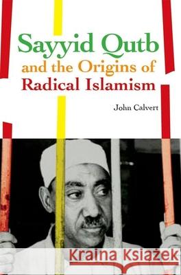 Sayyid Qutb and the Origins of Radical Islamism John Calvert 9780199333479 Oxford University Press, USA
