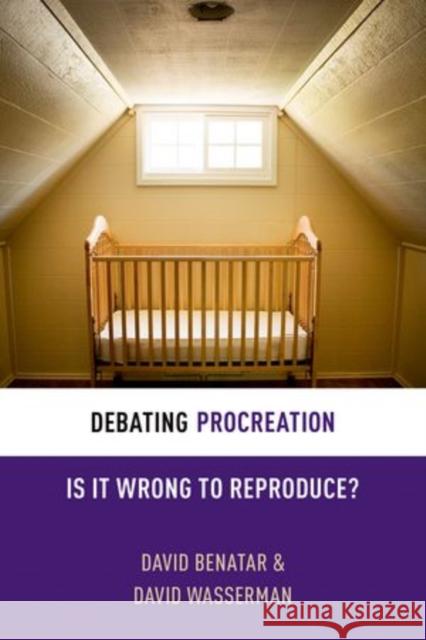 Debating Procreation: Is It Wrong to Reproduce? David Benatar David Wasserman 9780199333554 Oxford University Press, USA