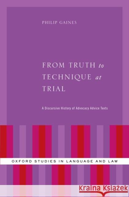 From Truth to Technique at Trial: A Discursive History of Advocacy Advice Texts Philip Gaines Phil Gaines 9780199333608 Oxford University Press, USA