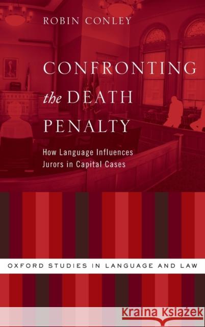 Confronting the Death Penalty: How Language Influences Jurors in Capital Cases Robin Conley 9780199334162 Oxford University Press, USA