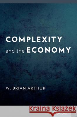 Complexity and the Economy W. Brian Arthur 9780199334292